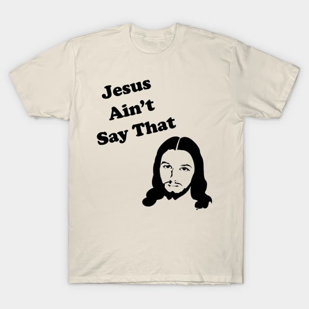 Jesus Ain't Say That T-Shirt by SoCalmama Creations